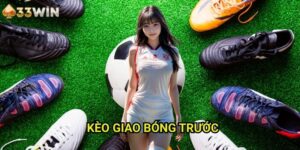 Kèo giao bóng trước 33WIN - Chiến Thuật Đặt Cược Hiệu Quả Ngay Từ Đầu Trận